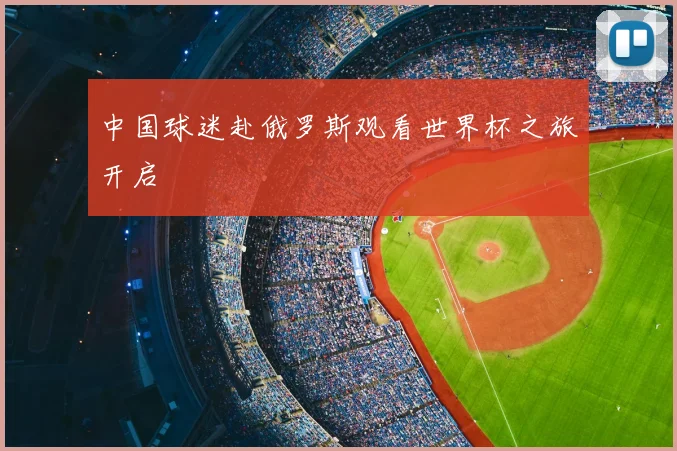 中国球迷赴俄罗斯观看世界杯之旅开启