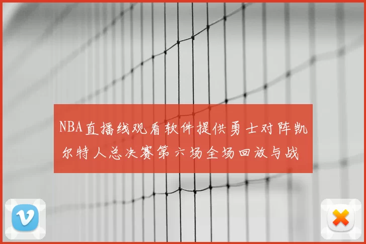 NBA直播线观看软件提供勇士对阵凯尔特人总决赛第六场全场回放与战术解析