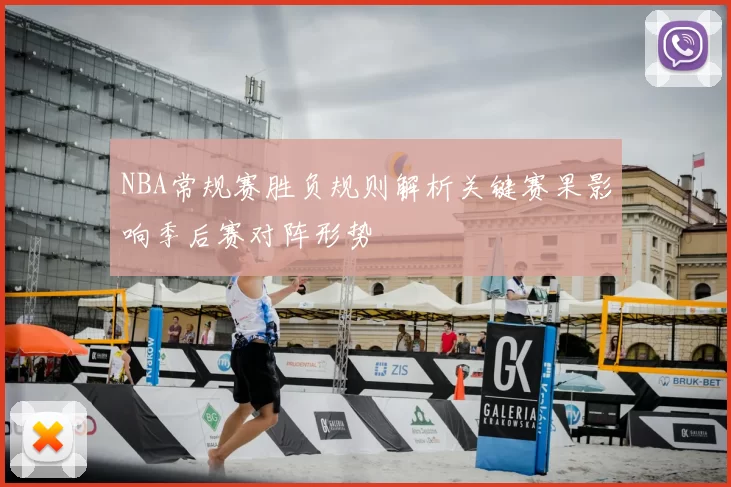 NBA常规赛胜负规则解析关键赛果影响季后赛对阵形势